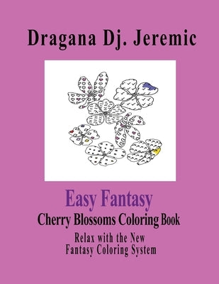 Easy Fantasy Cherry Blossoms Coloring Book: Relax with the New Fantasy Coloring System by Jeremic, Dragana Dj