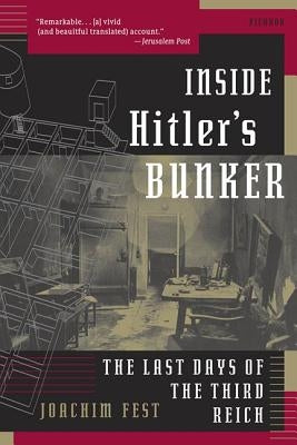 Inside Hitler's Bunker: The Last Days of the Third Reich by Fest, Joachim