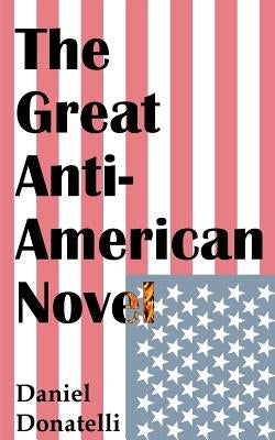 The Great Anti-American Novel by Donatelli, Daniel