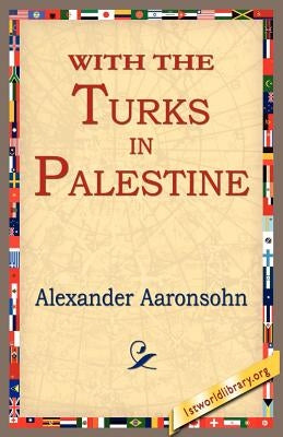 With the Turks in Palestine by Aaronsohn, Alexander