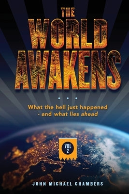 The World Awakens: What the Hell Just Happened-and What Lies Ahead (Volume Two) by Chambers, John Michael