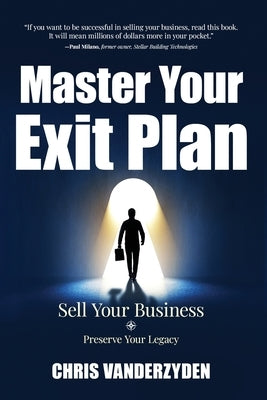 Master Your Exit Plan: Sell Your Business, Preserve Your Legacy, 2nd Edition by Vanderzyden, Chris