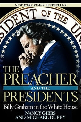 The Preacher and the Presidents: Billy Graham in the White House by Gibbs, Nancy