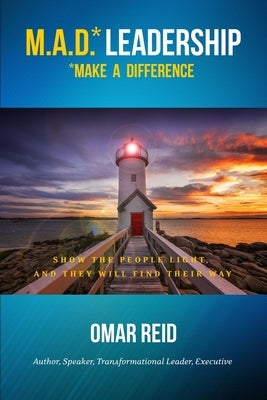 M.A.D. *Leadership Make A Difference: Show The People Light And They Will Find Their Way by Reid, Omar