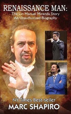 Renaissance Man: The Lin-Manuel Miranda Story An Unauthorized Biography by Shapiro, Marc