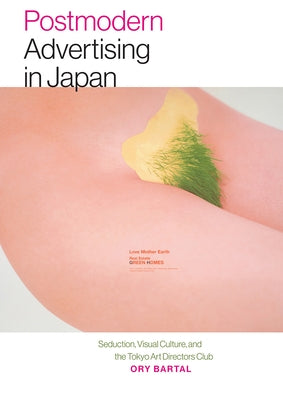 Postmodern Advertising in Japan: Seduction, Visual Culture, and the Tokyo Art Directors Club by Bartal, Ory