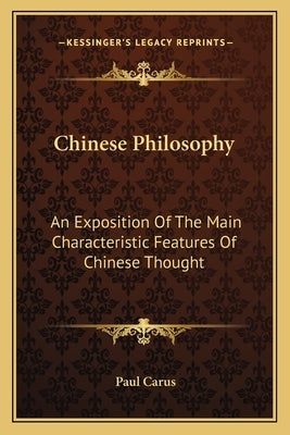 Chinese Philosophy: An Exposition Of The Main Characteristic Features Of Chinese Thought by Carus, Paul