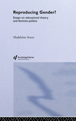 Reproducing Gender: Critical Essays on Educational Theory and Feminist Politics by Arnot, Madeleine
