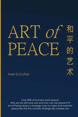 Art Of Peace: A strategic opportunity to make and maintain peace by Schultze, Axel