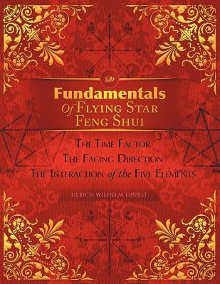 Fundamentals of Flying Star Feng Shui: The Time Factor the Facing Direction the Interaction of the Five Elements by Lippelt, Ulrich Wilhelm