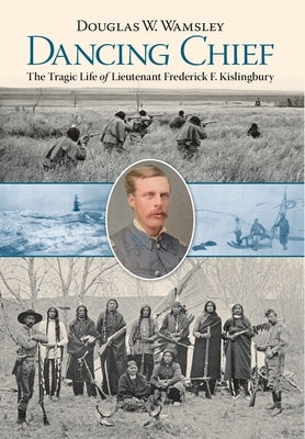 Dancing Chief: The Tragic Life of Lieutenant Frederick F. Kislingbury by Wamsley, Douglas W.