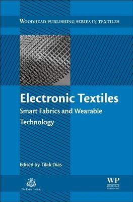 Electronic Textiles: Smart Fabrics and Wearable Technology by Dias, Tilak
