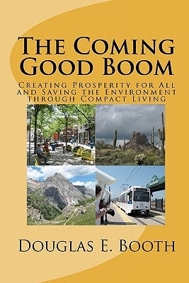 The Coming Good Boom: Creating Prosperity for All and Saving the Environment through Compact Living by Booth, Douglas E.