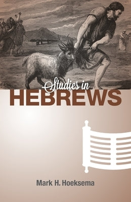 Studies in Hebrews by Hoeksema, Mark H.