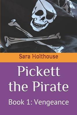 Pickett the Pirate: Book 1: Vengeance by Holthouse, Sara