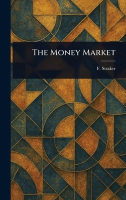 The Money Market by Straker, F. (Frederick)