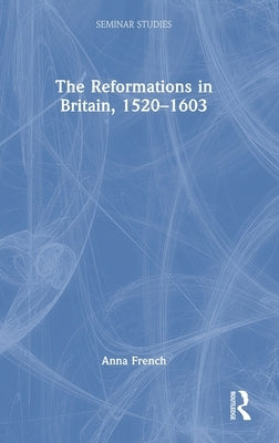 The Reformations in Britain, 1520-1603 by French, Anna