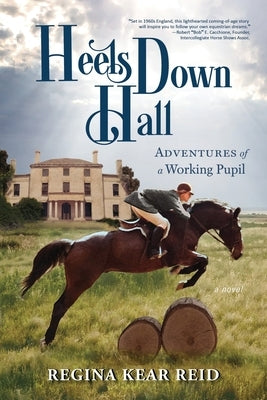 Heels Down Hall: Adventures of a Working Pupil by Reid, Regina Kear