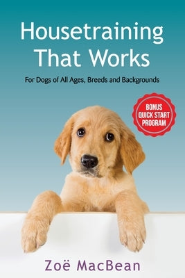 Housetraining That Works: For Dogs of All Ages, Breeds and Backgrounds by Macbean, Zoe
