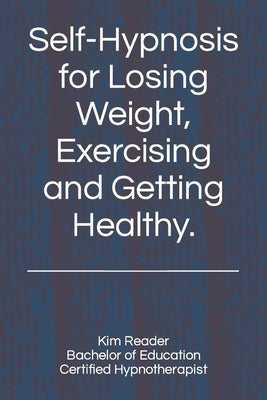 Self-Hypnosis for Losing Weight, Exercising and Getting Healthy. by Reader B. Ed, Kim