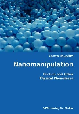 Nanomanipulation- Friction and Other Physical Phenomena by Mualim, Yanto