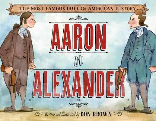 Aaron and Alexander: The Most Famous Duel in American History by Brown, Don