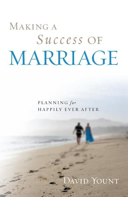 Making a Success of Marriage: Planning for Happily Ever After by Yount, David