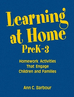Learning at Home, PreK-3: Homework Activities That Engage Children and Families by Barbour, Ann C.