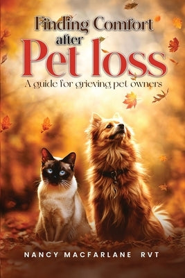 Finding Comfort After Pet Loss: A Guide for Grieving Pet Owners by MacFarlane Rvt, Nancy