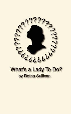 What's a Lady to Do? by Sullivan, Retha