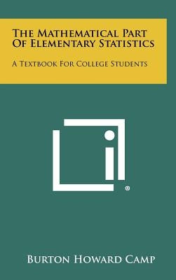 The Mathematical Part of Elementary Statistics: A Textbook for College Students by Camp, Burton Howard