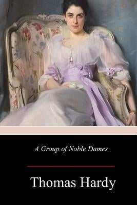 A Group of Noble Dames by Hardy, Thomas