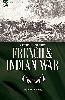 A History of the French & Indian War by Bradley, Arthur G.
