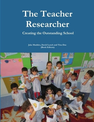Teacher Researchers: Creating the Outstanding School by Madden, Jake