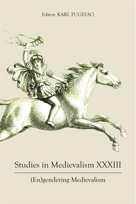 Studies in Medievalism XXXIII: (En)Gendering Medievalism by Fugelso, Karl