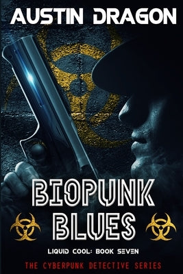 Biopunk Blues (Liquid Cool, Book 7): The Cyberpunk Detective Series by Dragon, Austin