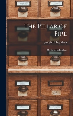 The Pillar of Fire; or, Lsrael in Bondage by Ingraham, Joseph H.