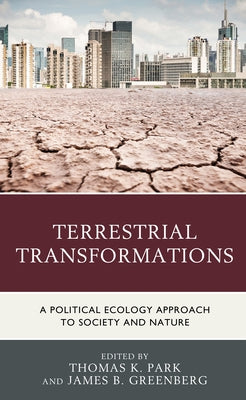 Terrestrial Transformations: A Political Ecology Approach to Society and Nature by Park, Thomas K.