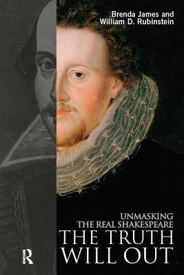 The Truth Will Out: Unmasking the Real Shakespeare by James, Brenda
