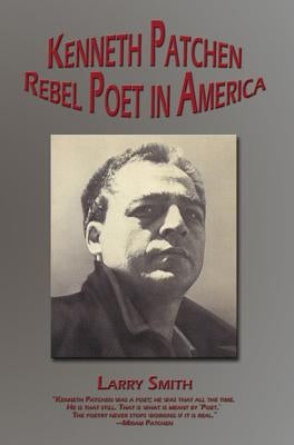 Kenneth Patchen: Rebel Poet in America by Smith, Larry