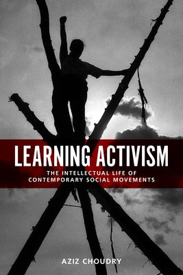 Learning Activism: The Intellectual Life of Contemporary Social Movements by Choudry, Aziz