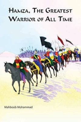 Hamza The Greatest Warrior Of All The Time by Mohammad, Mahboob