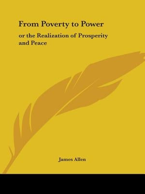 From Poverty to Power: Or the Realization of Prosperity and Peace by Allen, James