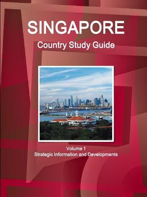 Singapore Country Study Guide Volume 1 Strategic Information and Developments by Ibp, Inc