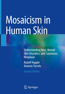 Mosaicism in Human Skin: Understanding Nevi, Nevoid Skin Disorders, and Cutaneous Neoplasia by Happle, Rudolf