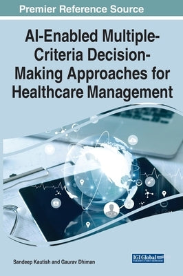 AI-Enabled Multiple-Criteria Decision-Making Approaches for Healthcare Management by Kautish, Sandeep