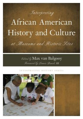 Interpreting African American History and Culture at Museums and Historic Sites by Van Balgooy, Max A.