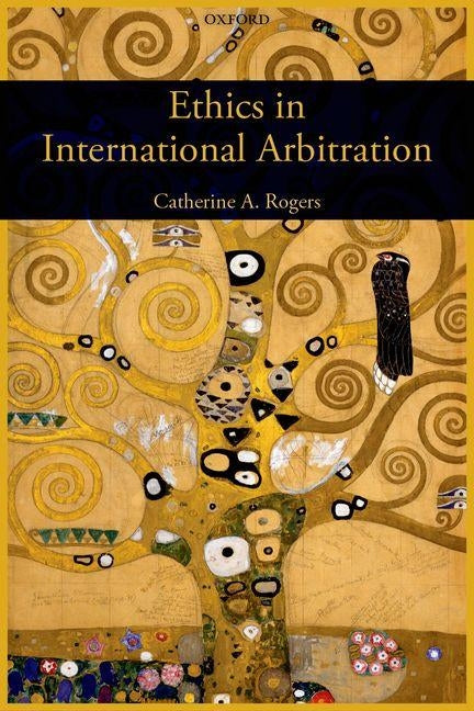 Ethics in International Arbitration by Rogers, Catherine
