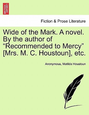 Wide of the Mark. a Novel. by the Author of "Recommended to Mercy" [Mrs. M. C. Houstoun], Etc. by Anonymous