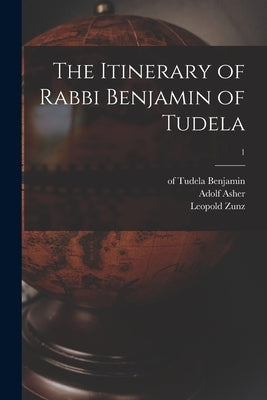 The Itinerary of Rabbi Benjamin of Tudela; 1 by Benjamin, Of Tudela 12th Cent